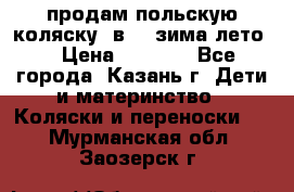 продам польскую коляску 2в1  (зима/лето) › Цена ­ 5 500 - Все города, Казань г. Дети и материнство » Коляски и переноски   . Мурманская обл.,Заозерск г.